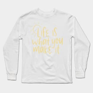 life is what you make it Long Sleeve T-Shirt